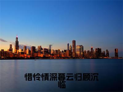 季惜怜顾沉临（惜怜情深暮云归顾沉临）全文免费阅读无弹窗大结局_季惜怜顾沉临最新章节列表_笔趣阁（惜怜情深暮云归顾沉临）