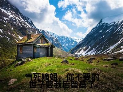 阮歆尘全文免费阅读大结局-气死嫡姐，你不要的世子娶我后登基了最新章节阅读