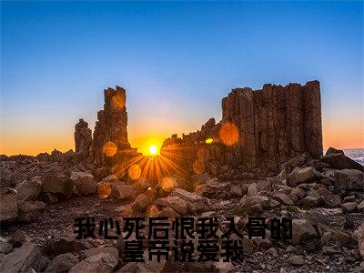 我心死后恨我入骨的皇帝说爱我小说全文免费阅读（君庭樾谢云瑶）全文免费阅读无弹窗_君庭樾谢云瑶小说全文免费阅读
