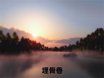 顾柠萧寒舟（埋骨香）全文免费阅读无弹窗大结局_（顾柠萧寒舟）埋骨香最新章节列表