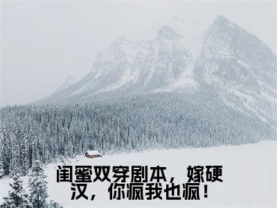 闺蜜双穿剧本，嫁硬汉，你疯我也疯！（池玉颜许半夏）全文免费阅读无弹窗大结局_闺蜜双穿剧本，嫁硬汉，你疯我也疯！最新章节列表-笔趣阁池玉颜许半夏