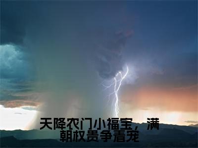 精选热门天降农门小福宝,满朝权贵争着宠全文无删减版在线阅读