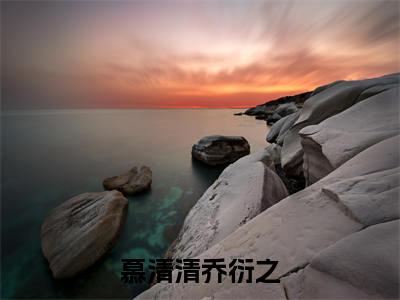 慕清清乔衍之小说免费(慕清清乔衍之)全文免费阅读无弹窗-慕清清乔衍之小说全文免费阅读-笔趣阁