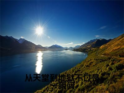 从天堂到地狱不过是一瞬间已完结小说全集阅读（纪鸣贺念娇完整版大结局）从天堂到地狱不过是一瞬间小说全文阅读笔趣阁